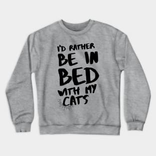 I'd rather be in bed with my cats Crewneck Sweatshirt